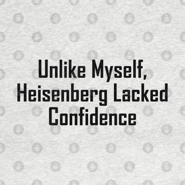 Unlike Myself, Heisenberg Lacked Confidence by GeekNirvana